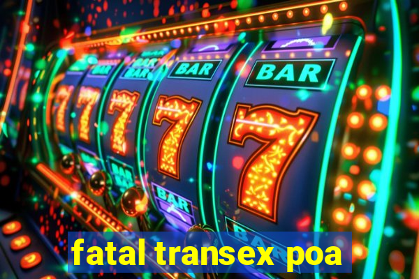 fatal transex poa